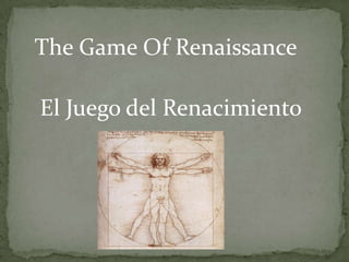 The Game Of Renaissance
El Juego del Renacimiento
 