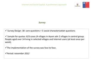  Survey Design: 38 core questions + 5 social characterization questions
 Sample for quotas: 623 cases (4 villages in Ays...
