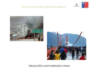 February 2012, social mobilization in Aysen
Internet and Social Capital. A preliminary approach
 