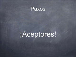 Paxos
¡Aceptores!
 