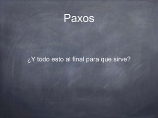 Paxos
¿Y todo esto al final para que sirve?
 