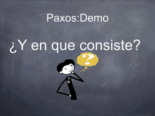 Paxos:Demo
¿Y en que consiste?
 