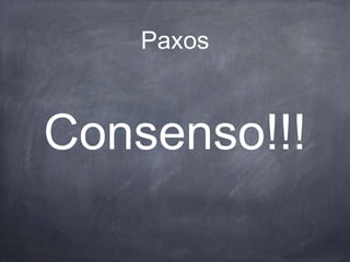 Paxos
Consenso!!!
 
