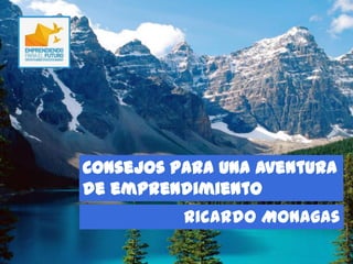 Consejos para una aventura de
emprendimiento
Ricardo Monagas
 