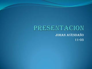 Johan Avendaño
11-03
 