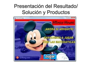 Presentación del Resultado/
Solución y Productos
 