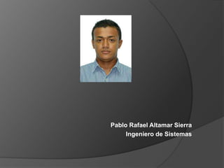 Pablo Rafael Altamar Sierra
Ingeniero de Sistemas
 