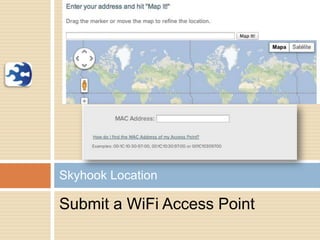 Submit a WiFi Access Point
Skyhook Location
 