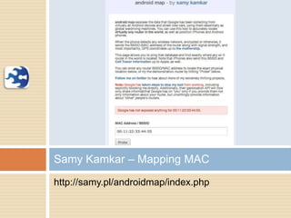 http://samy.pl/androidmap/index.php
Samy Kamkar – Mapping MAC
 