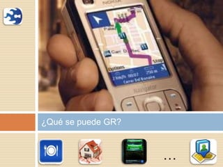 ¿Qué se puede GR?
…
 