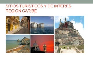 SITIOS TURISTICOS Y DE INTERES
REGION CARIBE
 