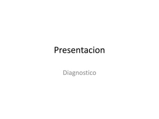 Presentacion
Diagnostico
 