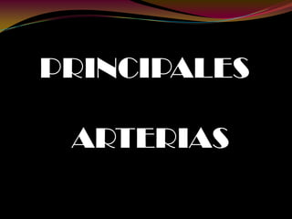 PRINCIPALES
ARTERIAS
 