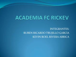 INTEGRANTES:
•RUBEN RICARDO TRUJILLO GARCIA
•KEVIN ROEL RIVERA ABRICA

 