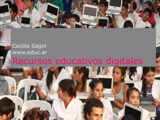 Cecilia Sagol
www.educ.ar

Recursos educativos digitales

 