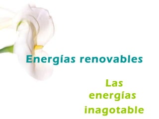 Energías renovables
Las
energías
inagotable

 