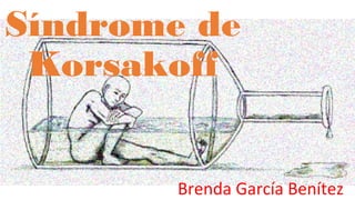 Síndrome de
Korsakoff
Brenda García Benítez