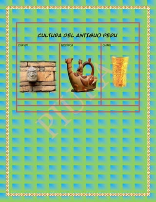 CULTURA DEL ANTIGUO PERU
CHAVIN

MOCHICA

CHIMU

 
