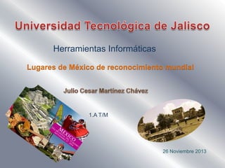 Herramientas Informáticas
Lugares de México de reconocimiento mundial

1.A T/M

26 Noviembre 2013

 