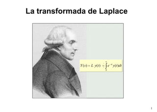 La transformada de Laplace

Y ( s)

e st y (t )dt

L y (t )
0

1

 
