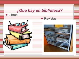 ¿Que hay en biblioteca?


Libros


Revistas

 
