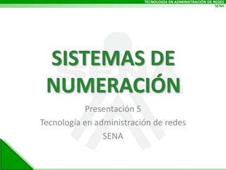 SISTEMAS DE
NUMERACIÓN
Presentación 5
Tecnología en administración de redes
SENA

 