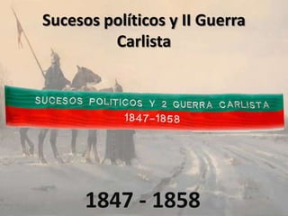 Sucesos políticos y II Guerra
Carlista

1847 - 1858

 