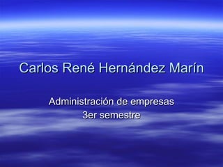 Carlos René Hernández Marín Administración de empresas 3er semestre 
