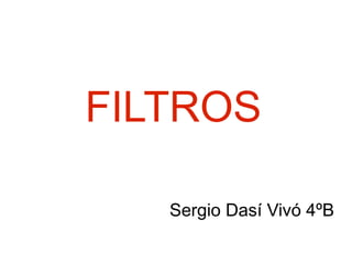 FILTROS
Sergio Dasí Vivó 4ºB

 