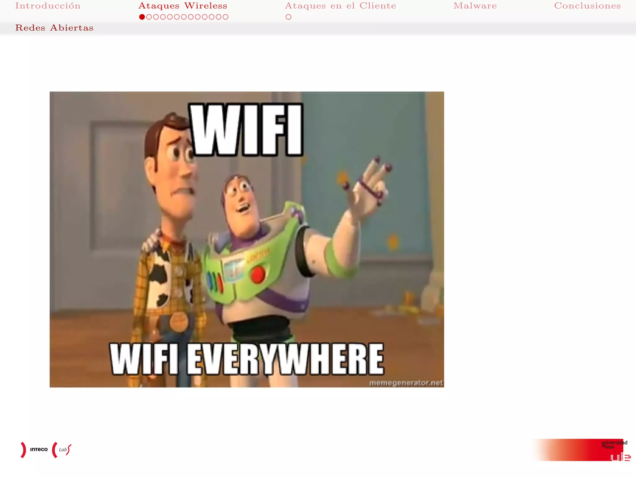 Introducci´n
o
Redes Abiertas

Ataques Wireless

Ataques en el Cliente

Malware

Conclusiones

 