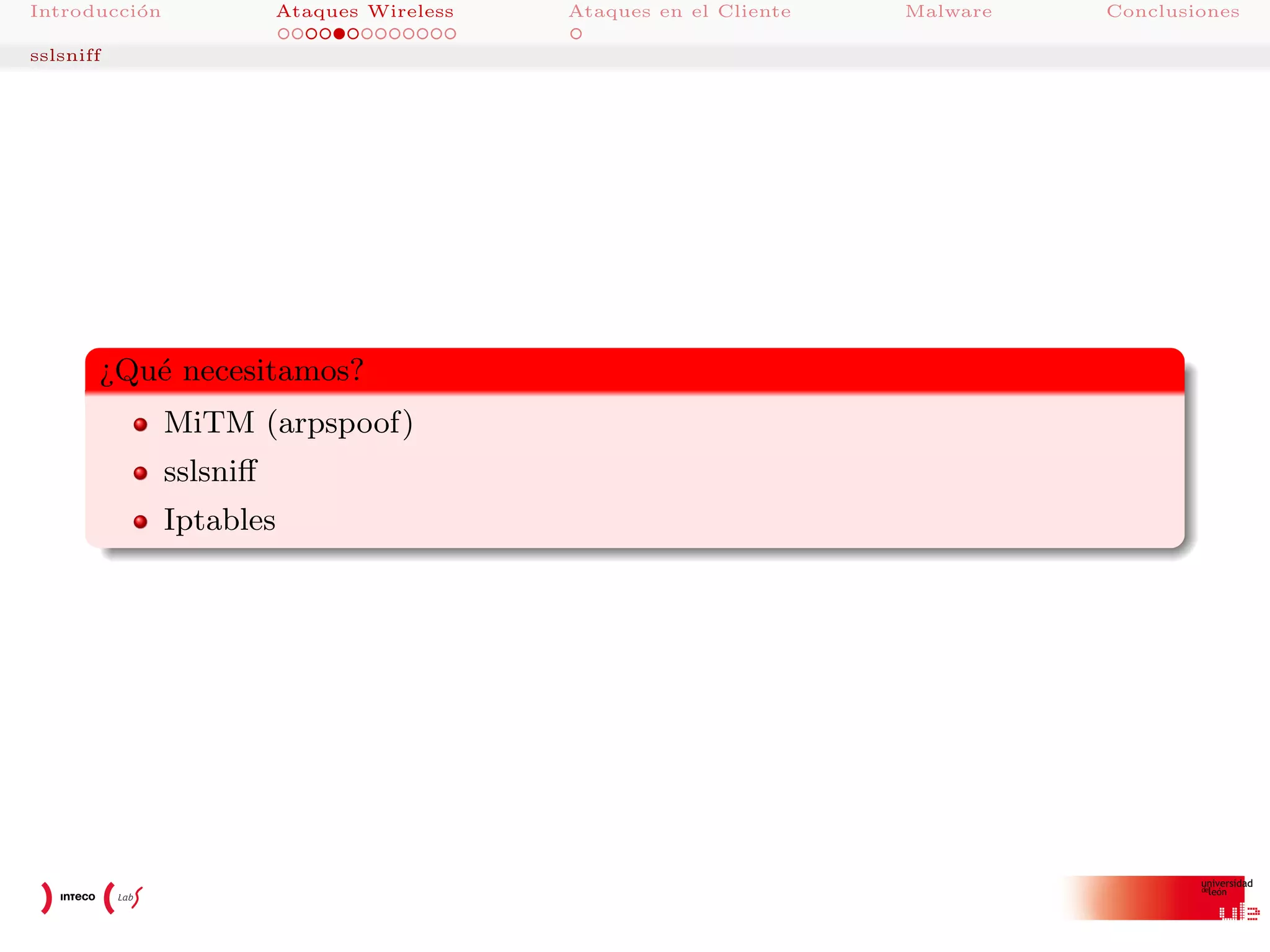 Introducci´n
o

Ataques Wireless

sslsniff

¿Qu´ necesitamos?
e
MiTM (arpspoof)
sslsniﬀ
Iptables

Ataques en el Cliente

Malware

Conclusiones

 