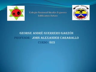 George André Guerrero Garzón
Profesor : John Alexander Caraballo
Curso :803

 