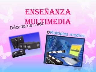 Enseñanza
multimedia

 