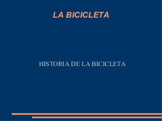 LA BICICLETA

HISTORIA DE LA BICICLETA

 