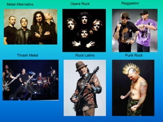 Metal Alternativo

Thrash Metal

Opera Rock

Rock Latino

Reggaeton

Punk Rock

 