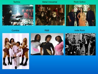 Techno

Cumbia

Metal Industrial

R&B

Rock Gótico

Indie Rock

 