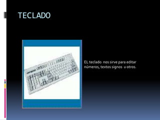 TECLADO

EL teclado nos sirve para editar
números, textos signos u otros.

 