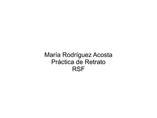 María Rodríguez Acosta
Práctica de Retrato
RSF
 