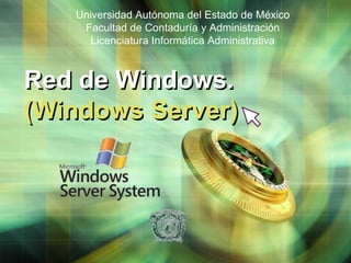 Red de Windows.
(Windows Server)
Universidad Autónoma del Estado de México
Facultad de Contaduría y Administración
Licenciatura Informática Administrativa
 