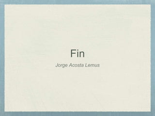 Fin
Jorge Acosta Lemus
 