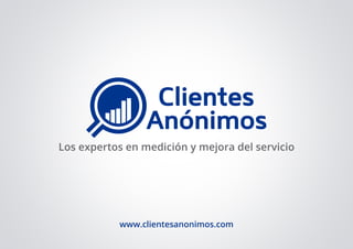 Los expertos en medición y mejora del servicio
www.clientesanonimos.com
 