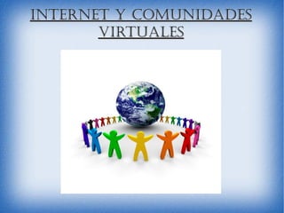 Internet y ComunIdadesInternet y ComunIdades
vIrtualesvIrtuales
 