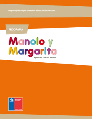PROGRAMA
Manolo
Margarita
Manolo
Margarita
Programa para integrar a la familia a la Educación Parvularia
Aprenden con sus familias
 