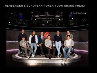 H E R B E R G E R L ' E U R O P E A N P O K E R T O U R G R A N D F I N A L !