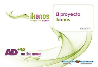 1
El proyecto
ikanos
12/05/2014
 