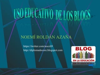 NOEMÍ ROLDÁN AZAÑA
https://twitter.com/noceli9
http://diplomadocore.blogspot.com
 