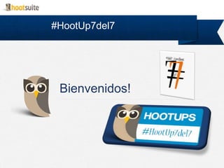 Bienvenidos!
#HootUp7del7
 