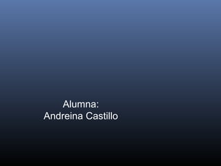 Alumna:
Andreina Castillo
 