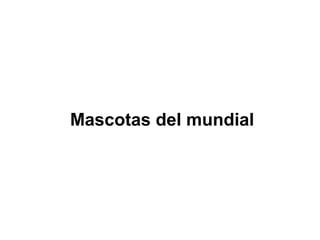 Mascotas del mundial 
 