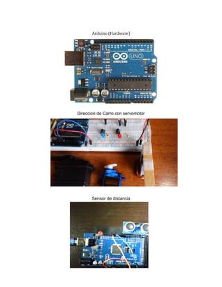 Arduino (Hardware) 
Direccion de Carro con servomotor 
Sensor de distancia 
 